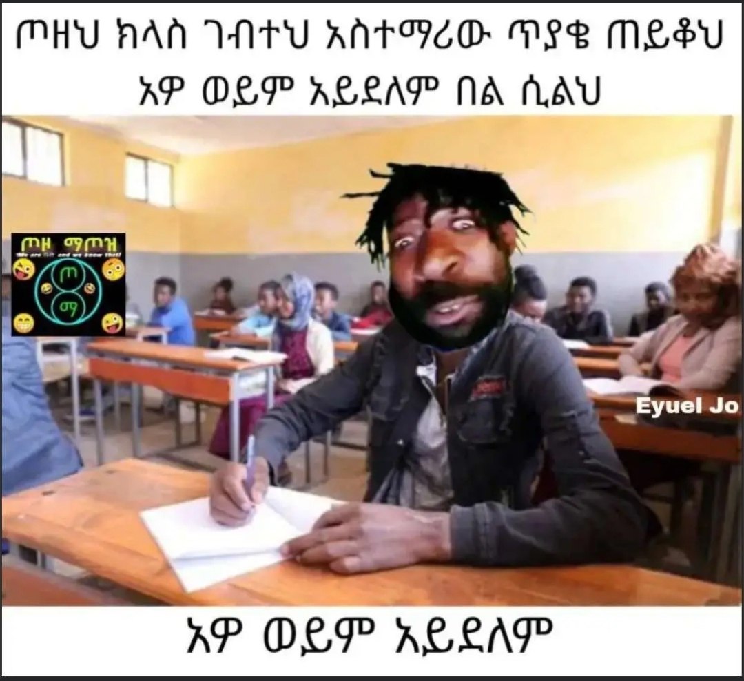 ጦዘህ ክላስ ገብተህ አስተማሪው ጥያቄ ጠይቆህ ". ኙ ይም አይደለም . - MHU AAA VATU ANTICO: MES MESU me ¥. CP xeenPe